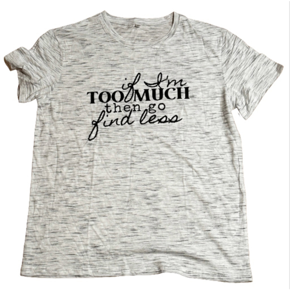 White Heathered "If I'm TOO MUCH then go find less" Graphic Tee